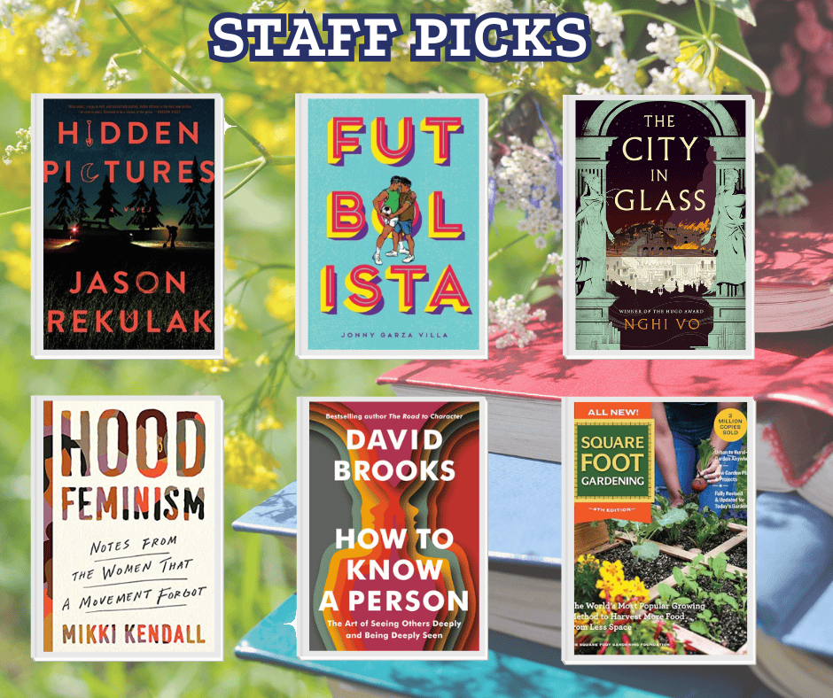A selection of six books titled "Staff Picks", including "Hidden Pictures," "Futbolista," "The City in Glass," "Hood Feminism," "How to Know a Person," "Square Foot Gardening."